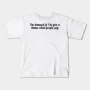 i'm damned if i do give a damn what people say Kids T-Shirt